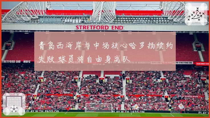 青岛西海岸与中场核心哈罗扬续约失败 球员将自由身离队